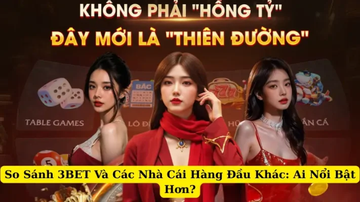 So Sánh 3BET Và Các Nhà Cái Hàng Đầu Khác: Ai Nổi Bật Hơn?