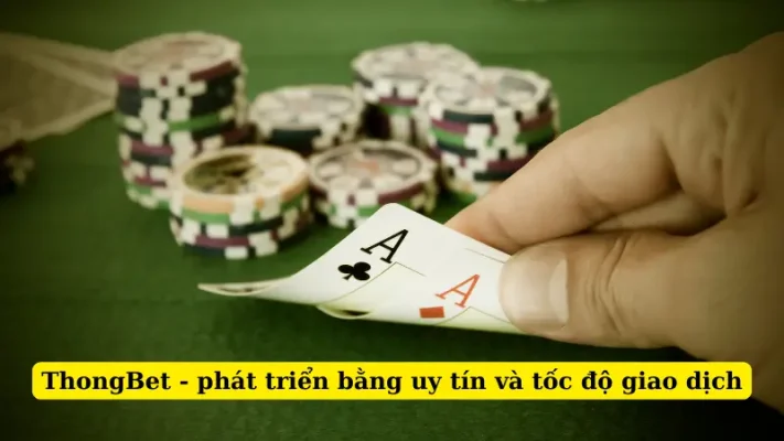 ThongBet - phát triển bằng uy tín và tốc độ giao dịch